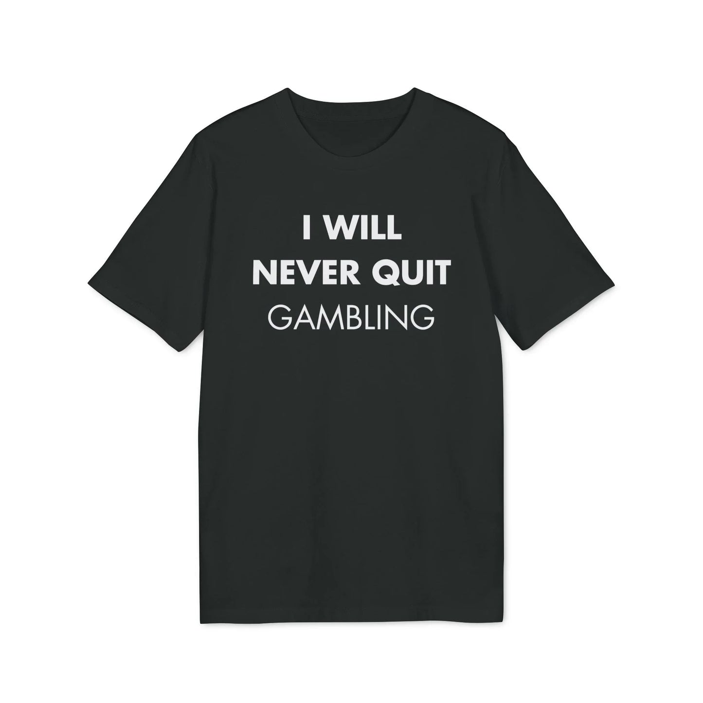 I will never quit gambling - Everything I Love - Premium Bio Unisex T-Shirt - Front Print - STREET STYLE