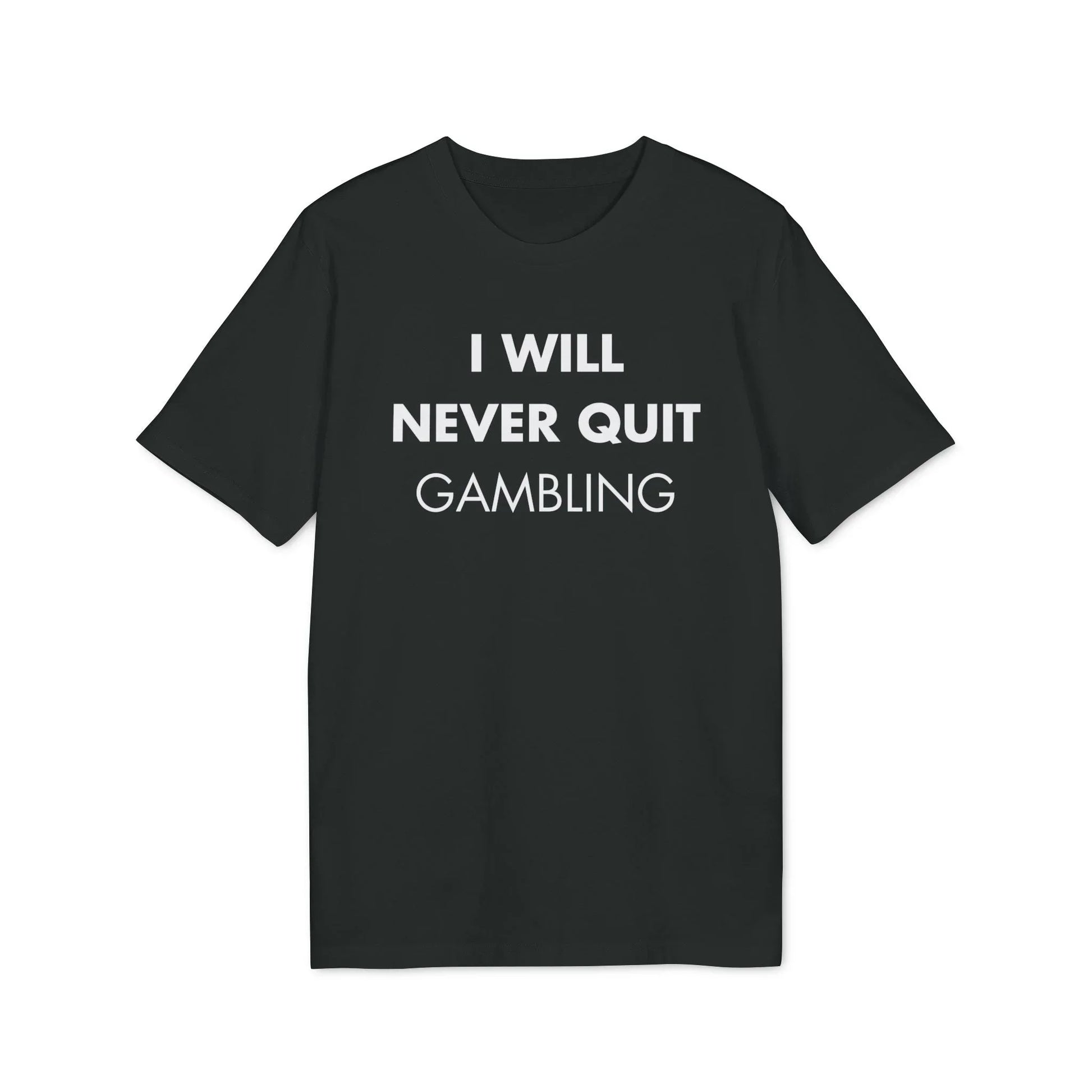 I will never quit gambling - Everything I Love - Premium Bio Unisex T-Shirt - Front Print - STREET STYLE