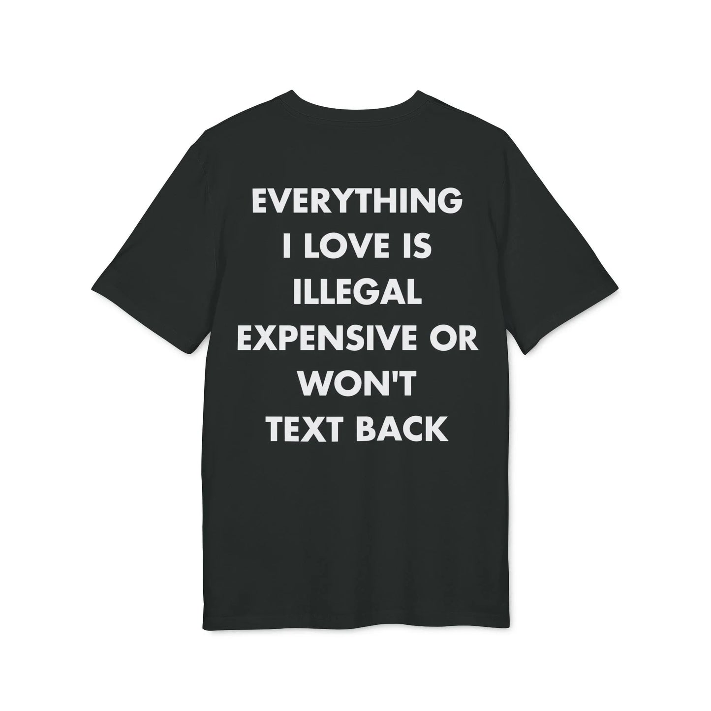 Everything I Love is illegal expensive or won´t Text back - Everything I Love - Premium Bio Unisex T-Shirt - Back Print - STREET STYLE