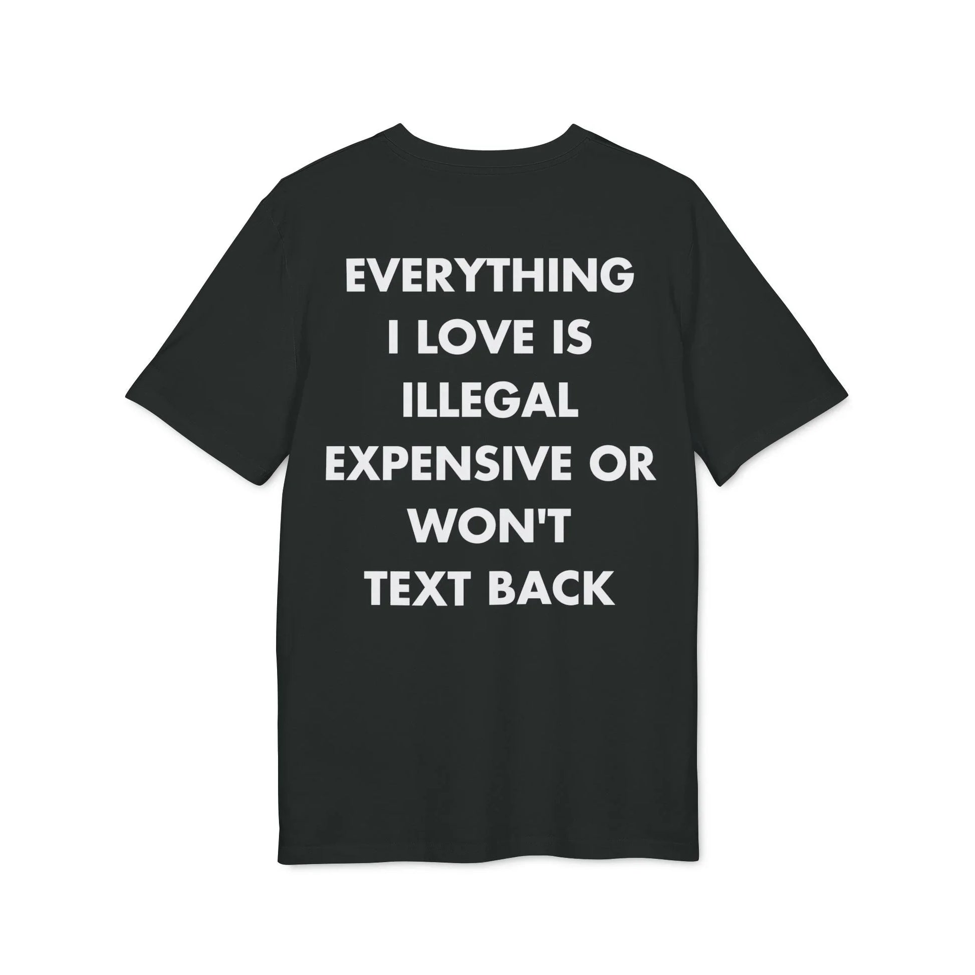 Everything I Love is illegal expensive or won´t Text back - Everything I Love - Premium Bio Unisex T-Shirt - Back Print - STREET STYLE