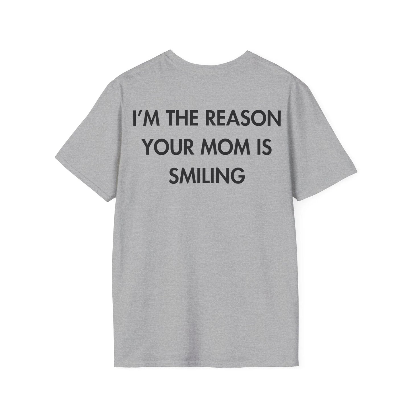 I’M THE REASON YOUR MOM IS SMILING - Everything I Love - Unisex T-Shirt - Back Print - STREET STYLE