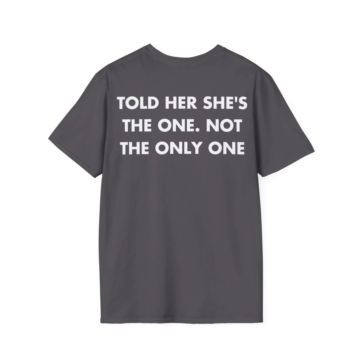 TOLD HER SHE'S THE ONE. NOT THE ONLY ONE - Everything I Love - Unisex T-Shirt - Back Print - STREET STYLE