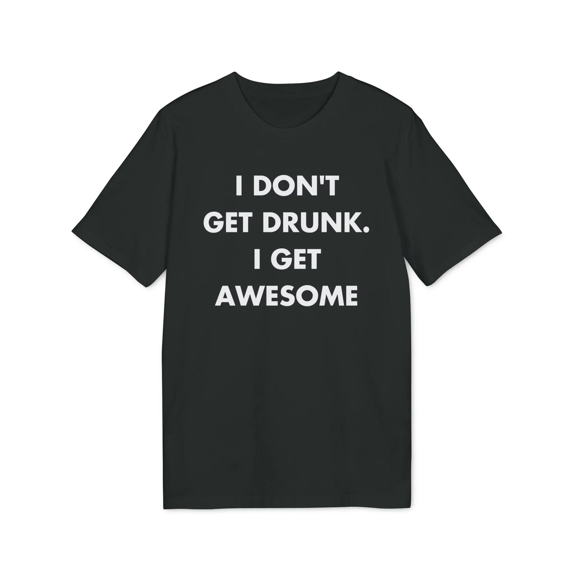 I don´t get drunk. I get Awesome - Everything I Love - Premium Bio Unisex T-Shirt - Front Print - STREET STYLE