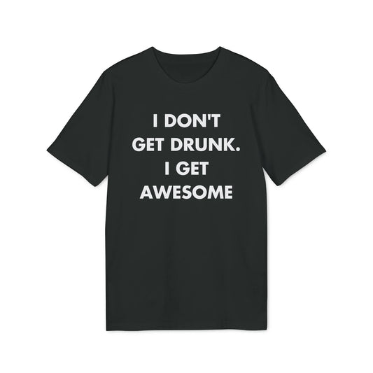 I don´t get drunk. I get Awesome - Everything I Love - Premium Bio Unisex T-Shirt - Front Print - STREET STYLE