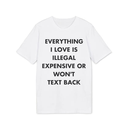 Everything I Love is illegal expensive or won´t Text back - Everything I Love - Premium Bio Unisex T-Shirt - Front Print - STREET STYLE
