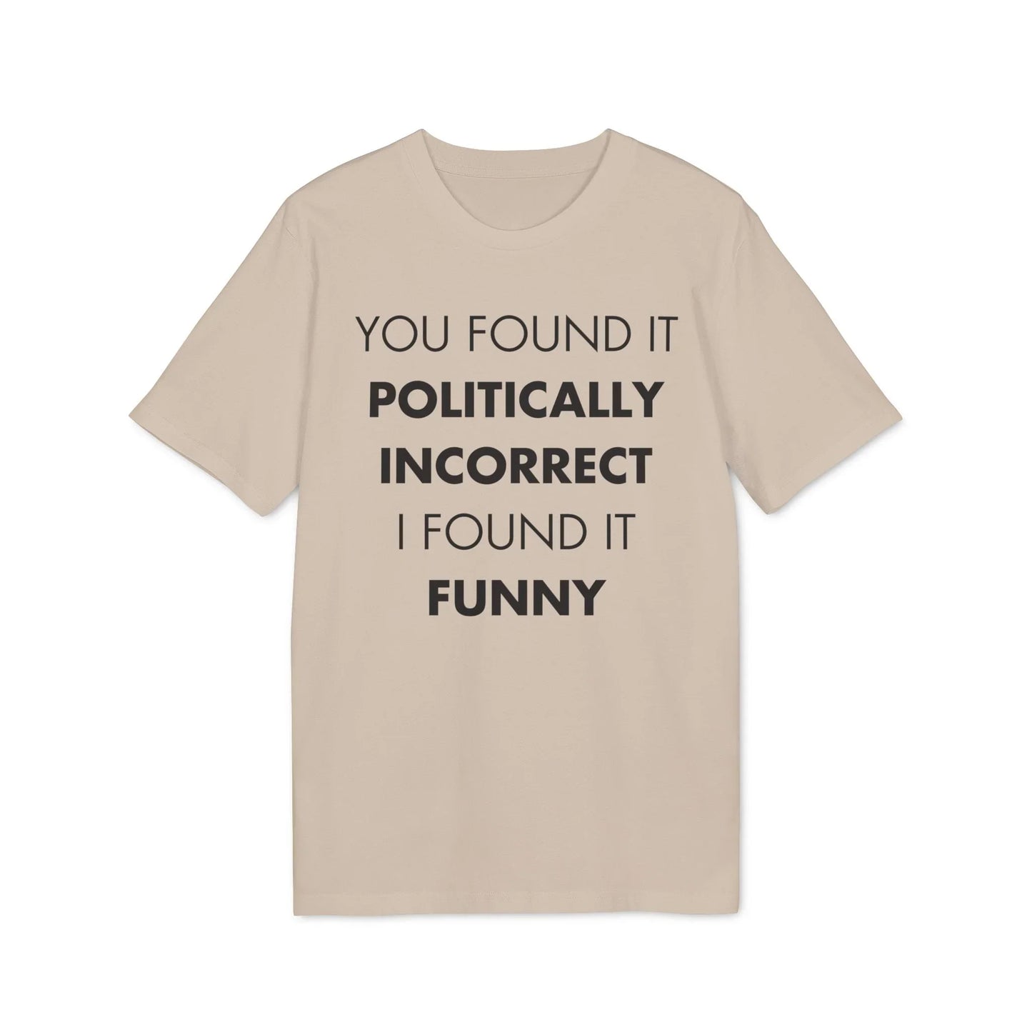 You found it politically I found it funny - Everything I Love - Premium Bio Unisex T-Shirt - Front Print - STREET STYLE