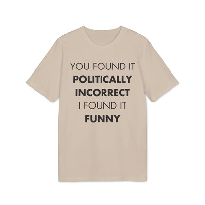 You found it politically I found it funny - Everything I Love - Premium Bio Unisex T-Shirt - Front Print - STREET STYLE