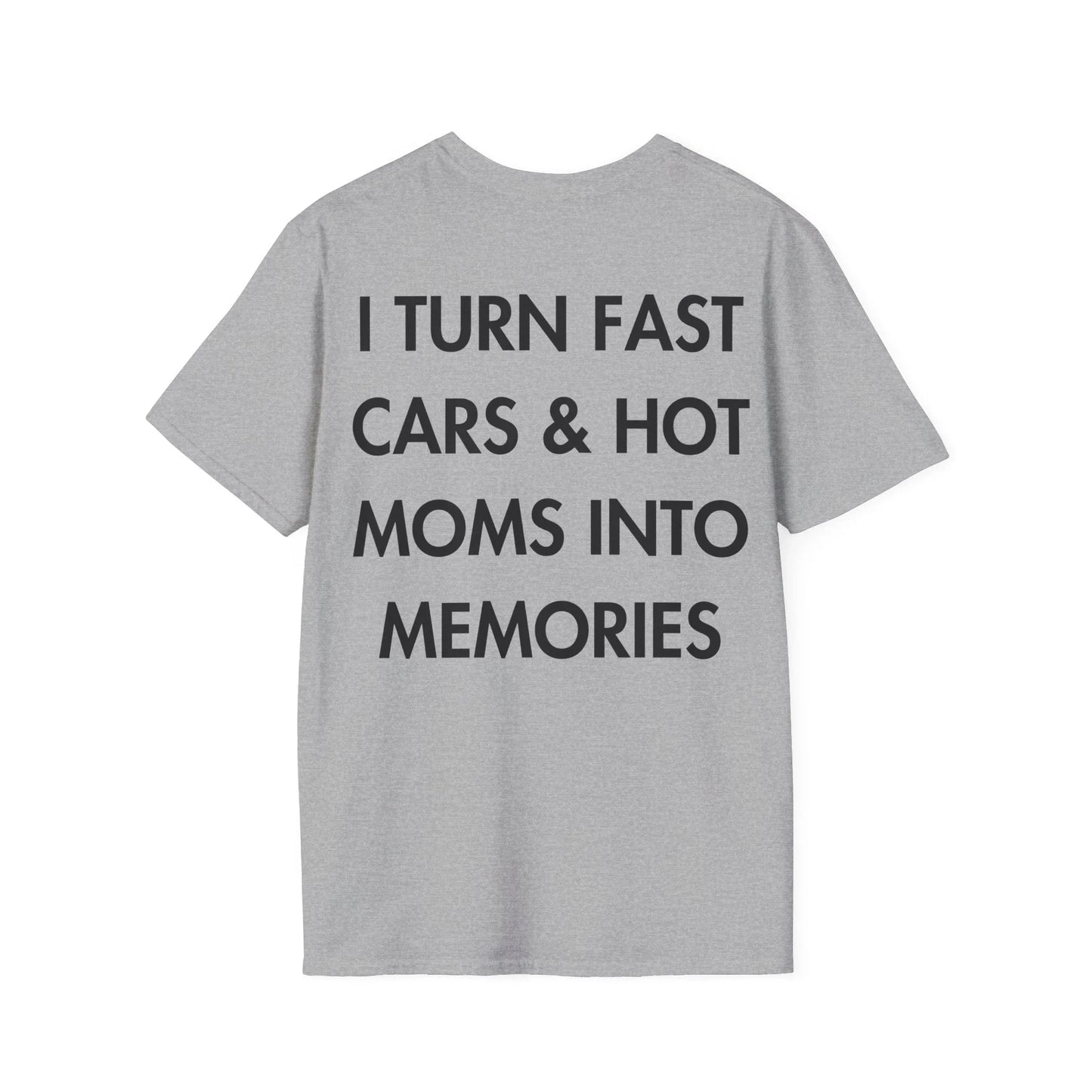 I TURN FAST CARS & HOT MOMS INTO MEMORIES - Everything I Love - Unisex T-Shirt - Back Print - STREET STYLE