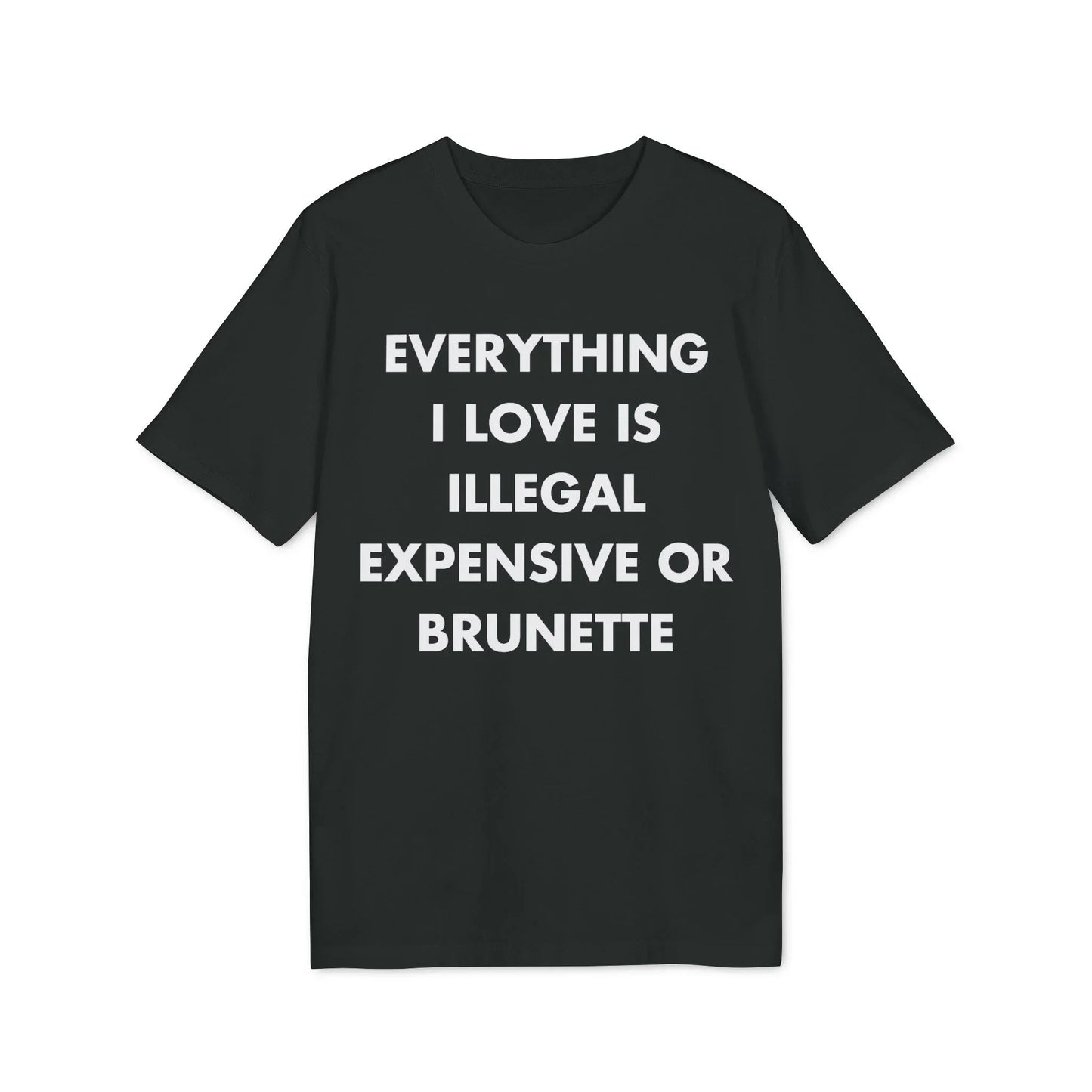 Everything I Love is illegal expensive or Brunette - Everything I Love - Premium Bio Unisex T-Shirt - Front Print - STREET STYLE