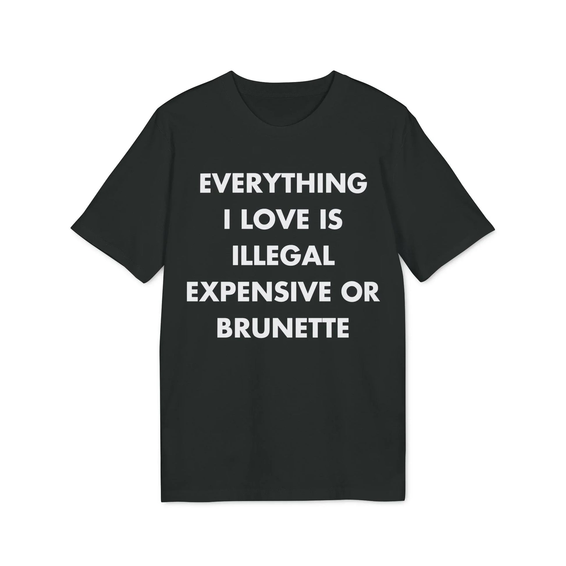Everything I Love is illegal expensive or Brunette - Everything I Love - Premium Bio Unisex T-Shirt - Front Print - STREET STYLE