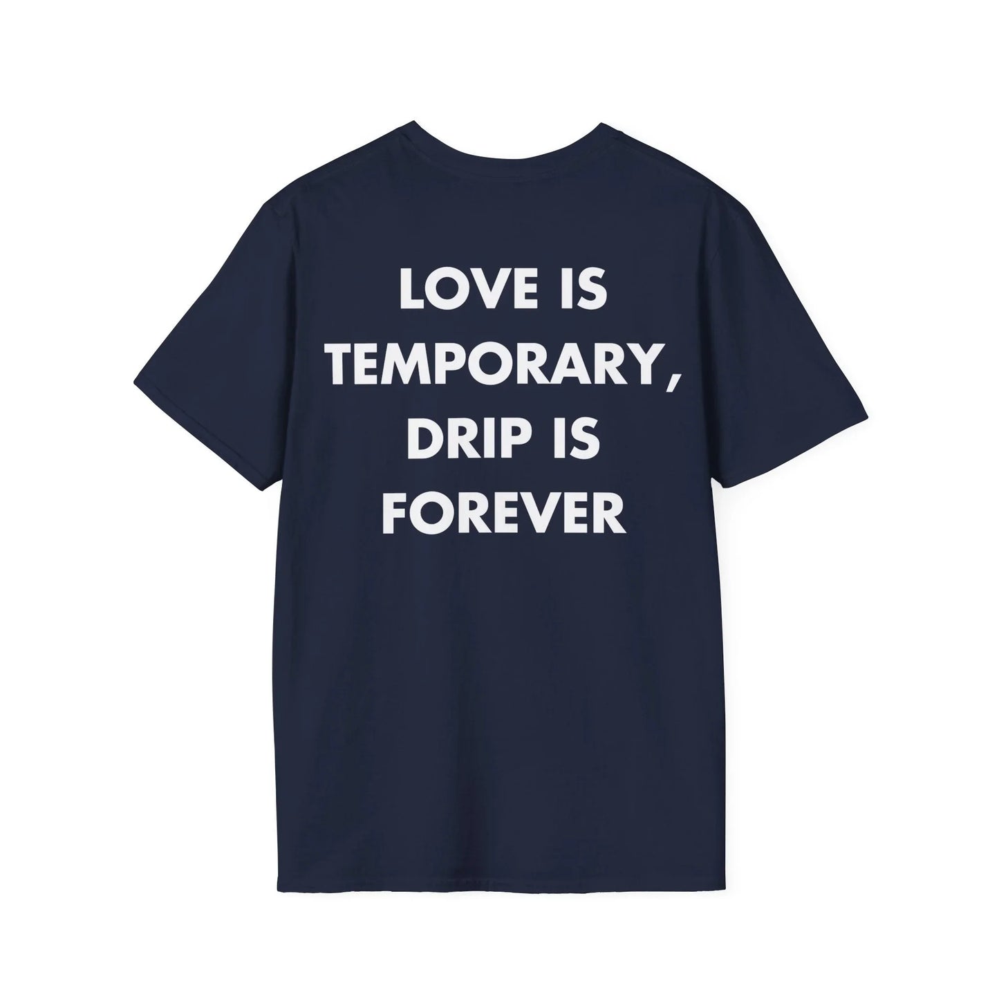 LOVE IS TEMPORARY, DRIP IS FOREVER - Everything I Love - Unisex T-Shirt - Back Print - STREET STYLE