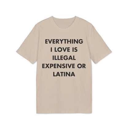 Everything I Love is illegal expensive or Latina - Everything I Love - Premium Bio Unisex T-Shirt - Front Print - STREET STYLE