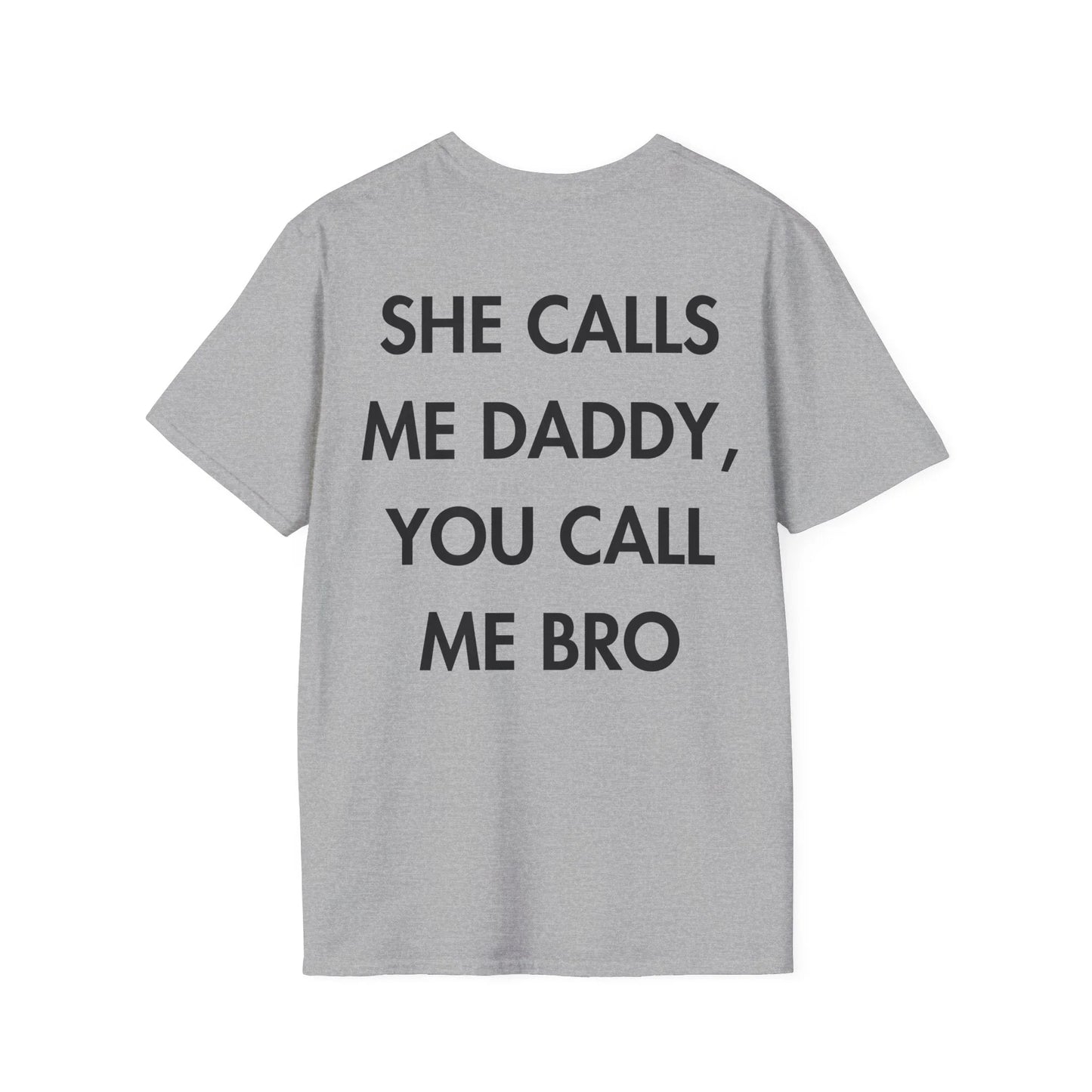 SHE CALLS ME DADDY, YOU CALL ME BRO - Everything I Love - Unisex T-Shirt - Back Print - STREET STYLE