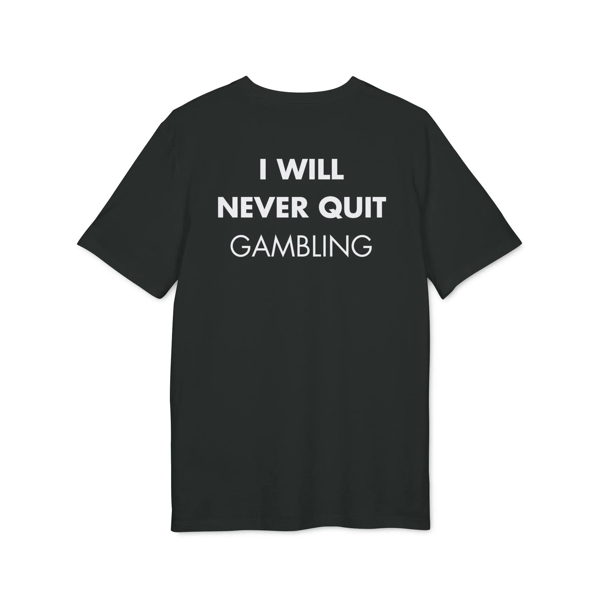 I will never quit gambling - Everything I Love - Premium Bio Unisex T-Shirt - Back Print - STREET STYLE
