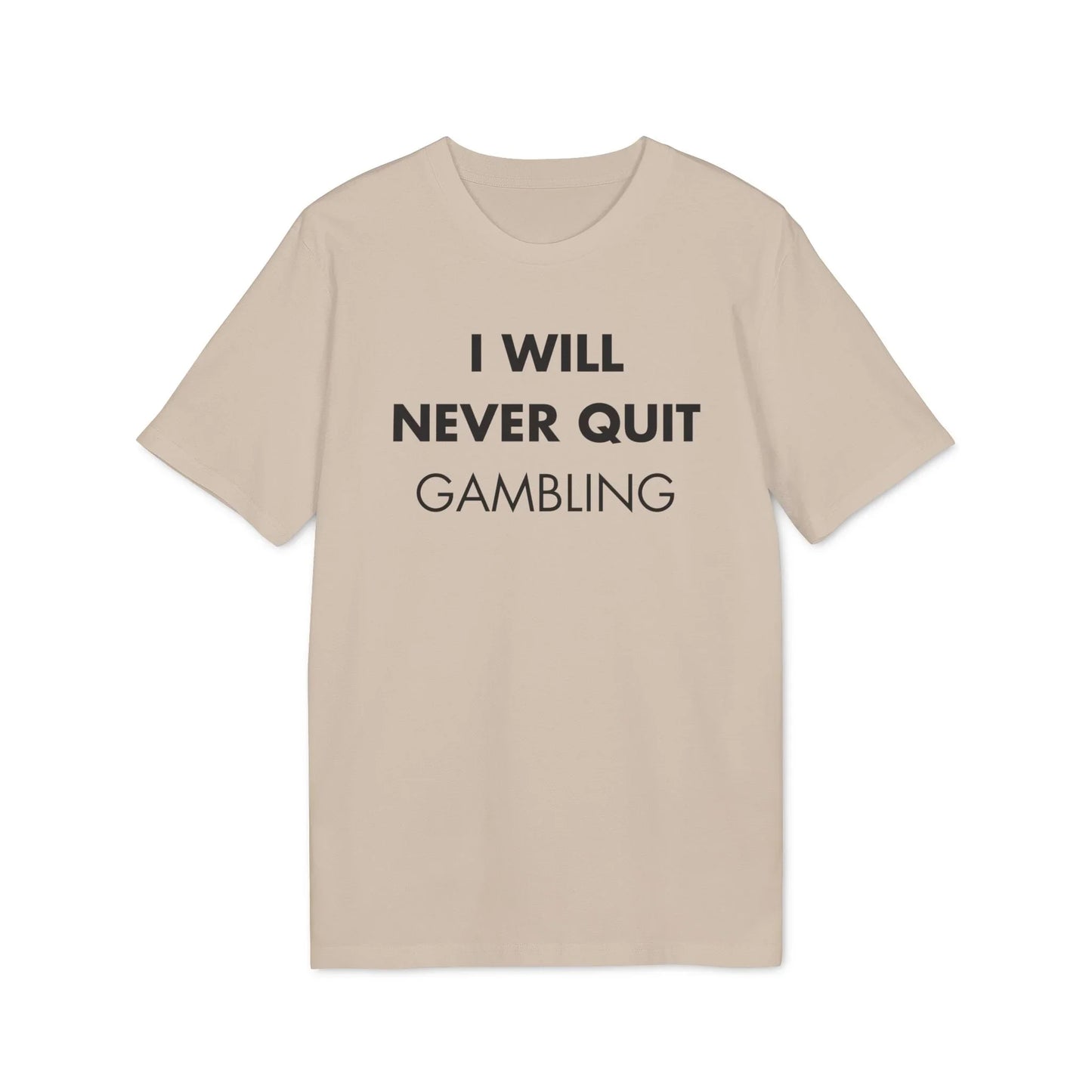 I will never quit gambling - Everything I Love - Premium Bio Unisex T-Shirt - Front Print - STREET STYLE