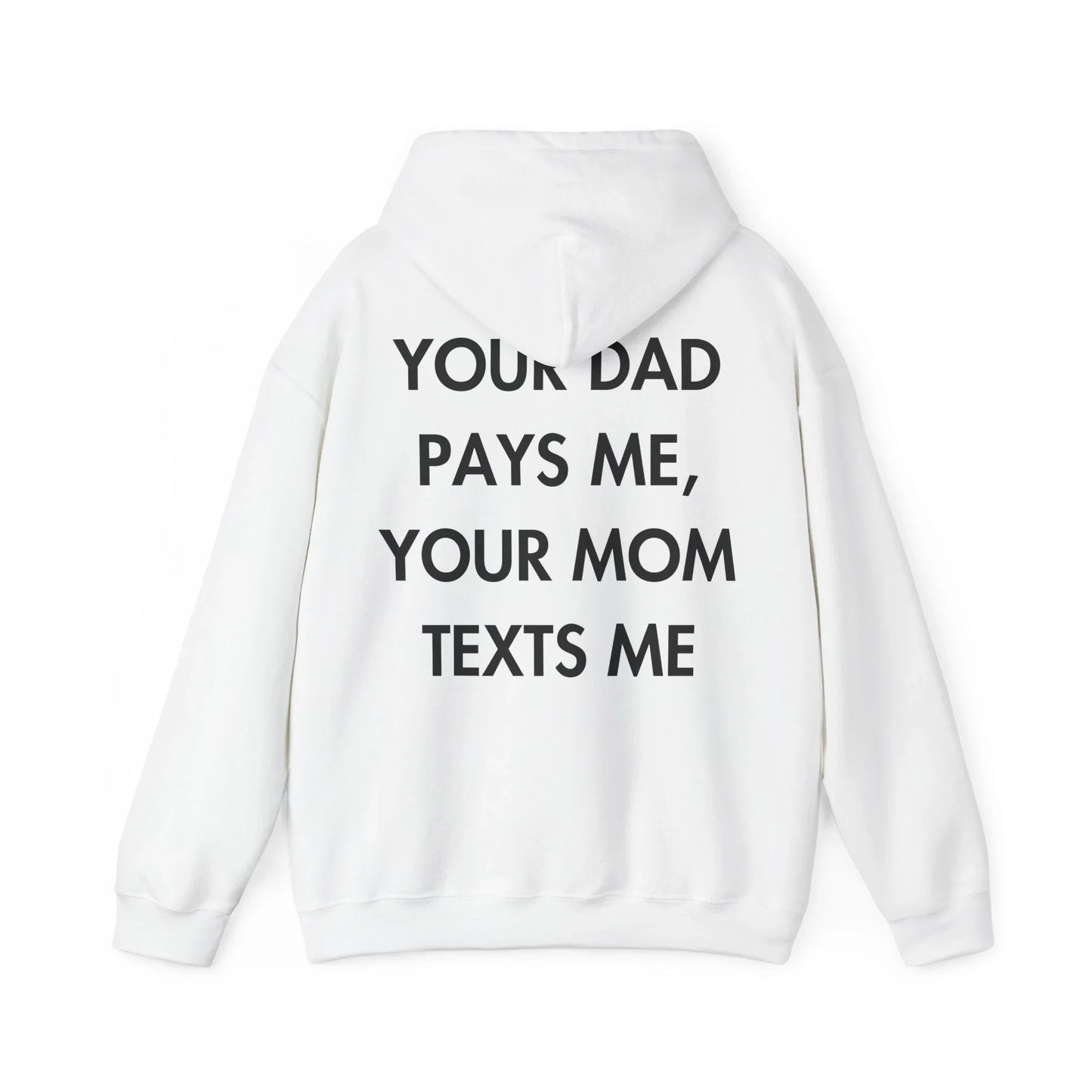 YOUR DAD PAYS ME, YOUR MOM TEXTS ME - Everything I Love - Unisex Hoodie - STREET STYLE