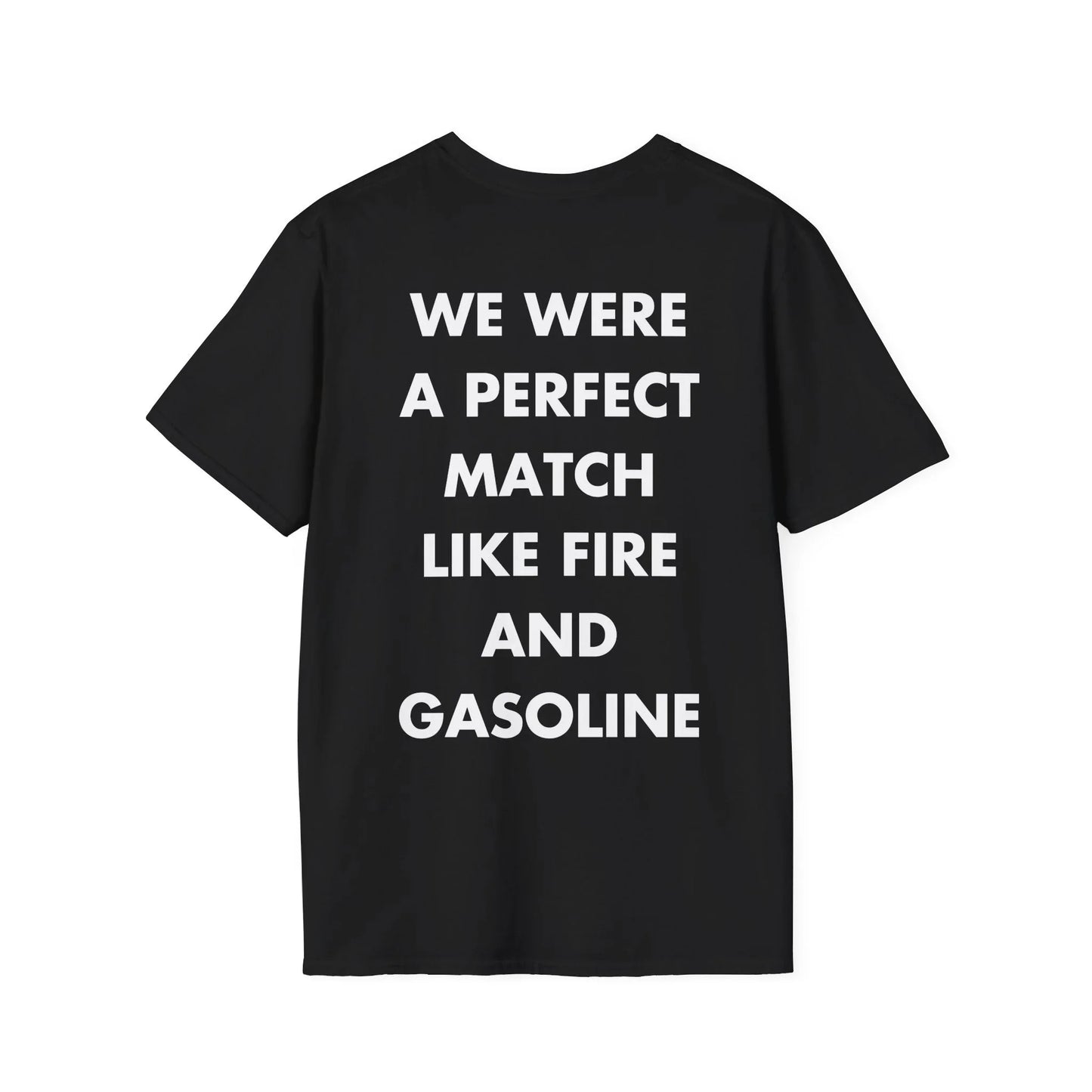 WE WERE A PERFECT MATCH LIKE FIRE AND GASOLINE - Everything I Love - Unisex T-Shirt - Back Print - STREET STYLE