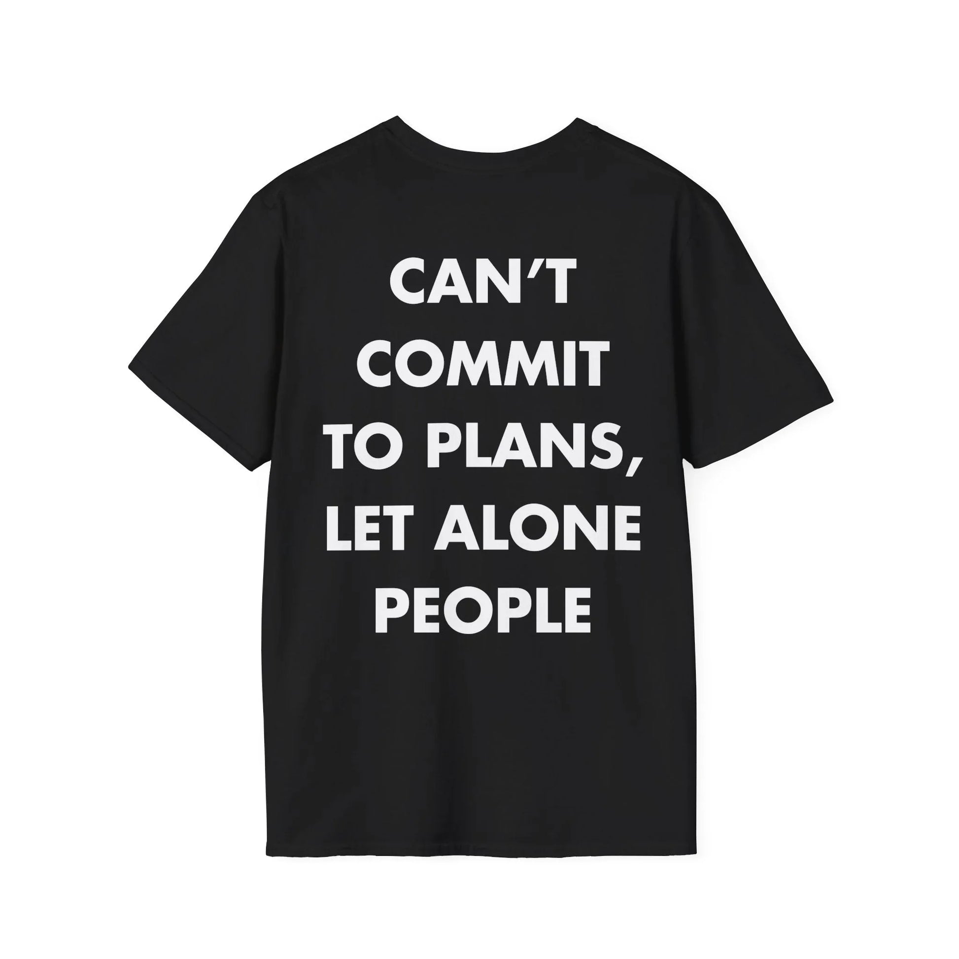 CAN’T COMMIT TO PLANS, LET ALONE PEOPLE - Everything I Love - Unisex T-Shirt - Back Print - STREET STYLE