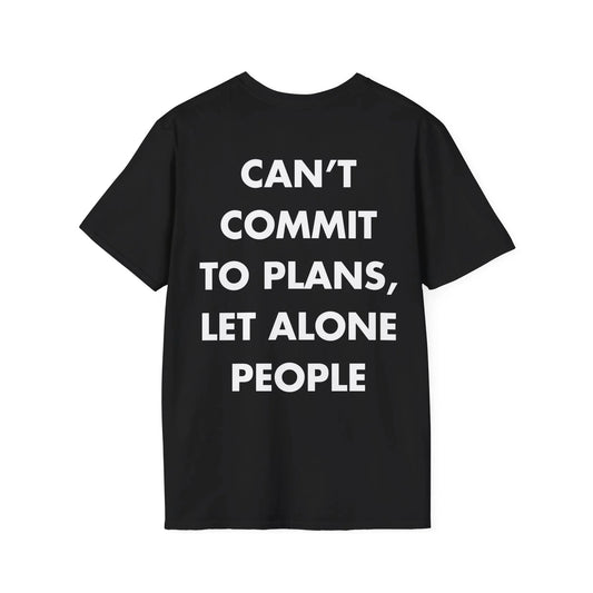 CAN’T COMMIT TO PLANS, LET ALONE PEOPLE - Everything I Love - Unisex T-Shirt - Back Print - STREET STYLE