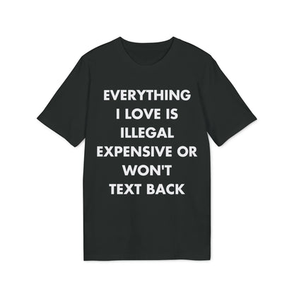Everything I Love is illegal expensive or won´t Text back - Everything I Love - Premium Bio Unisex T-Shirt - Front Print - STREET STYLE