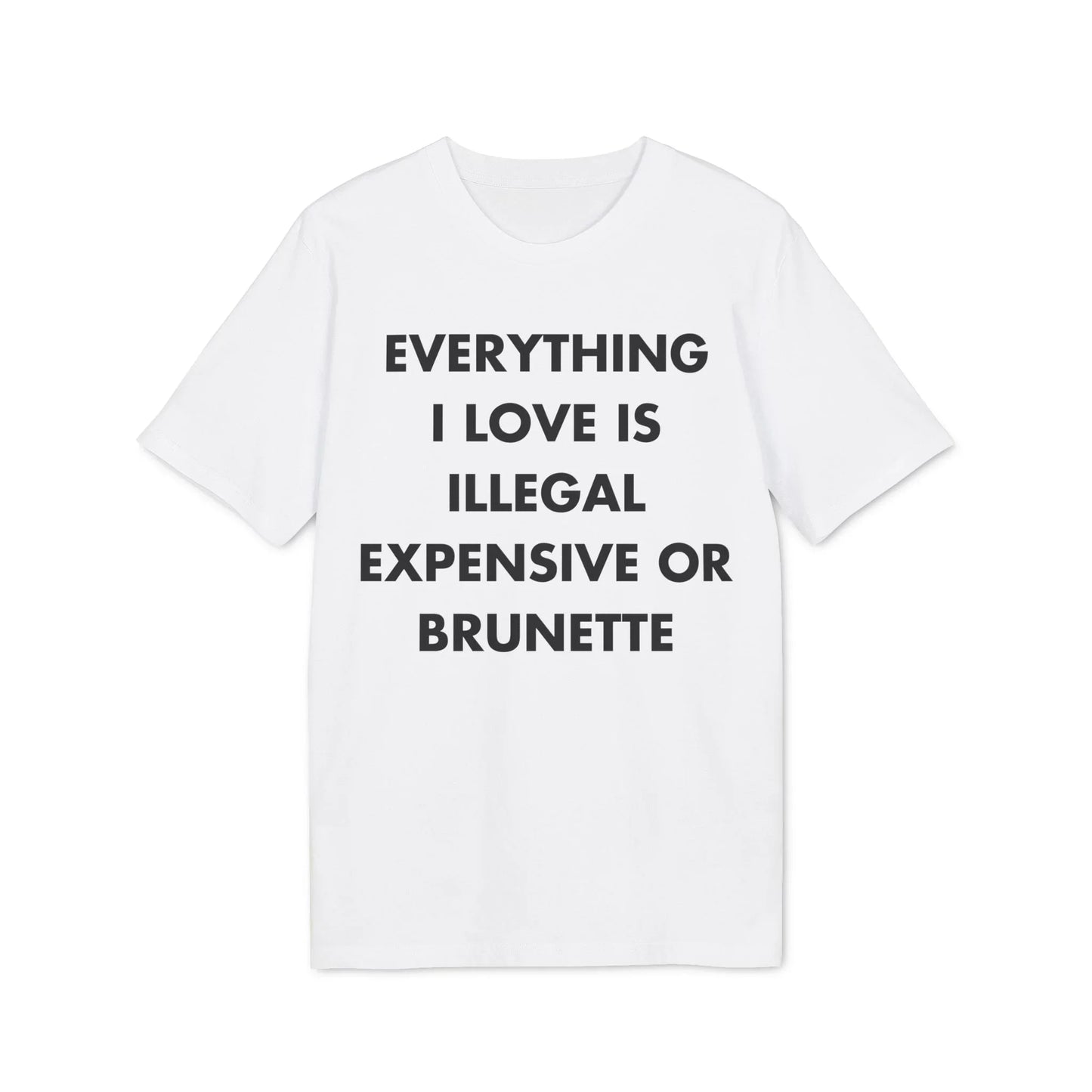 Everything I Love is illegal expensive or Brunette - Everything I Love - Premium Bio Unisex T-Shirt - Front Print - STREET STYLE