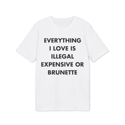 Everything I Love is illegal expensive or Brunette - Everything I Love - Premium Bio Unisex T-Shirt - Front Print - STREET STYLE