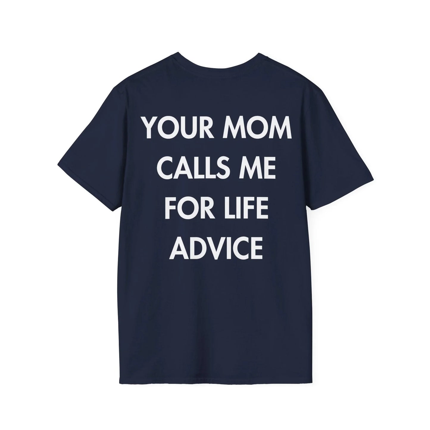 YOUR MOM CALLS ME FOR LIFE ADVICE - Everything I Love - Unisex T-Shirt - Back Print - STREET STYLE