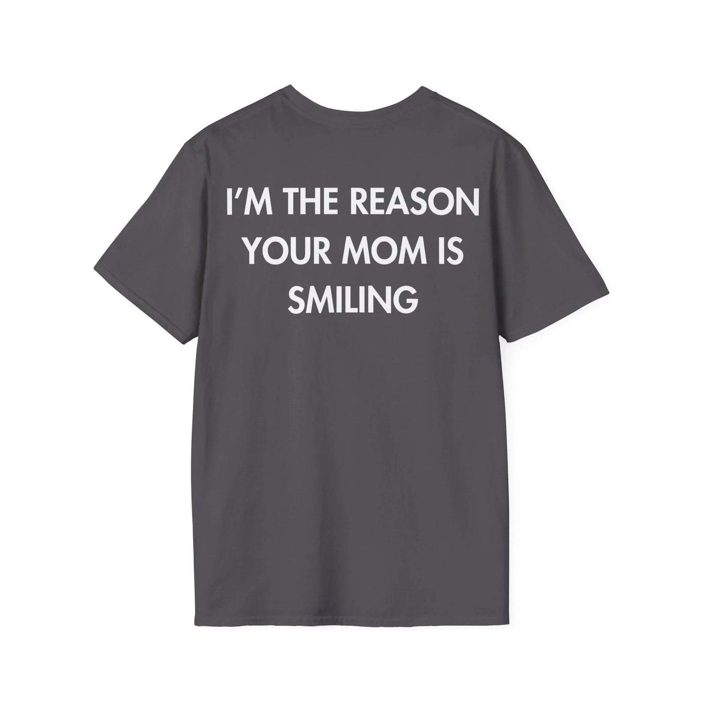 I’M THE REASON YOUR MOM IS SMILING - Everything I Love - Unisex T-Shirt - Back Print - STREET STYLE