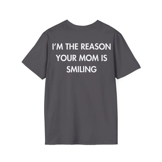 I’M THE REASON YOUR MOM IS SMILING - Everything I Love - Unisex T-Shirt - Back Print - STREET STYLE