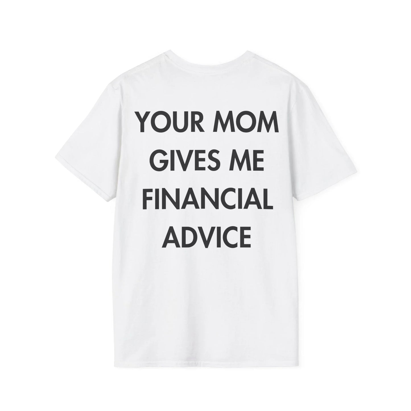 YOUR MOM GIVES ME FINANCIAL ADVICE - Everything I Love - Unisex T-Shirt - Back Print - STREET STYLE