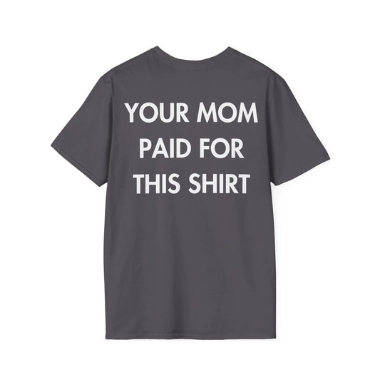 YOUR MOM PAID FOR THIS SHIRT - Everything I Love - Unisex T-Shirt - Back Print - STREET STYLE