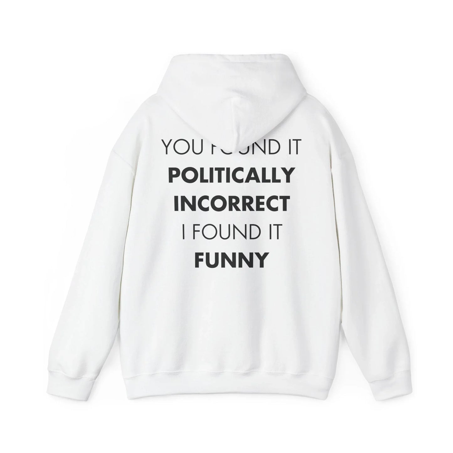 YOU FOUND IT POLITICALLY INCORRECT I FOUND IT FUNNY - Everything I Love - Unisex Hoodie - STREET STYLE