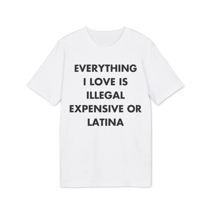 Everything I Love is illegal expensive or Latina - Everything I Love - Premium Bio Unisex T-Shirt - Front Print - STREET STYLE