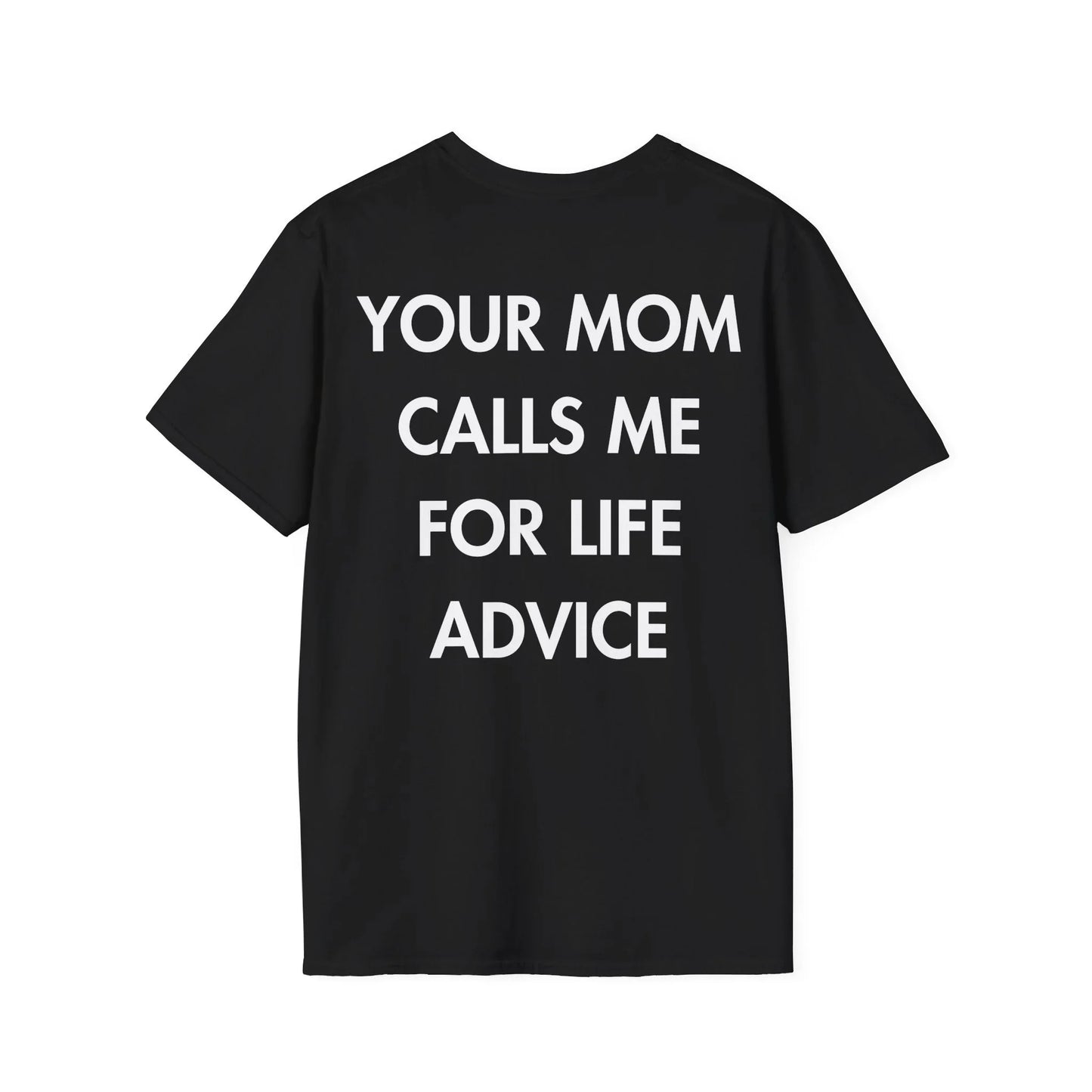 YOUR MOM CALLS ME FOR LIFE ADVICE - Everything I Love - Unisex T-Shirt - Back Print - STREET STYLE