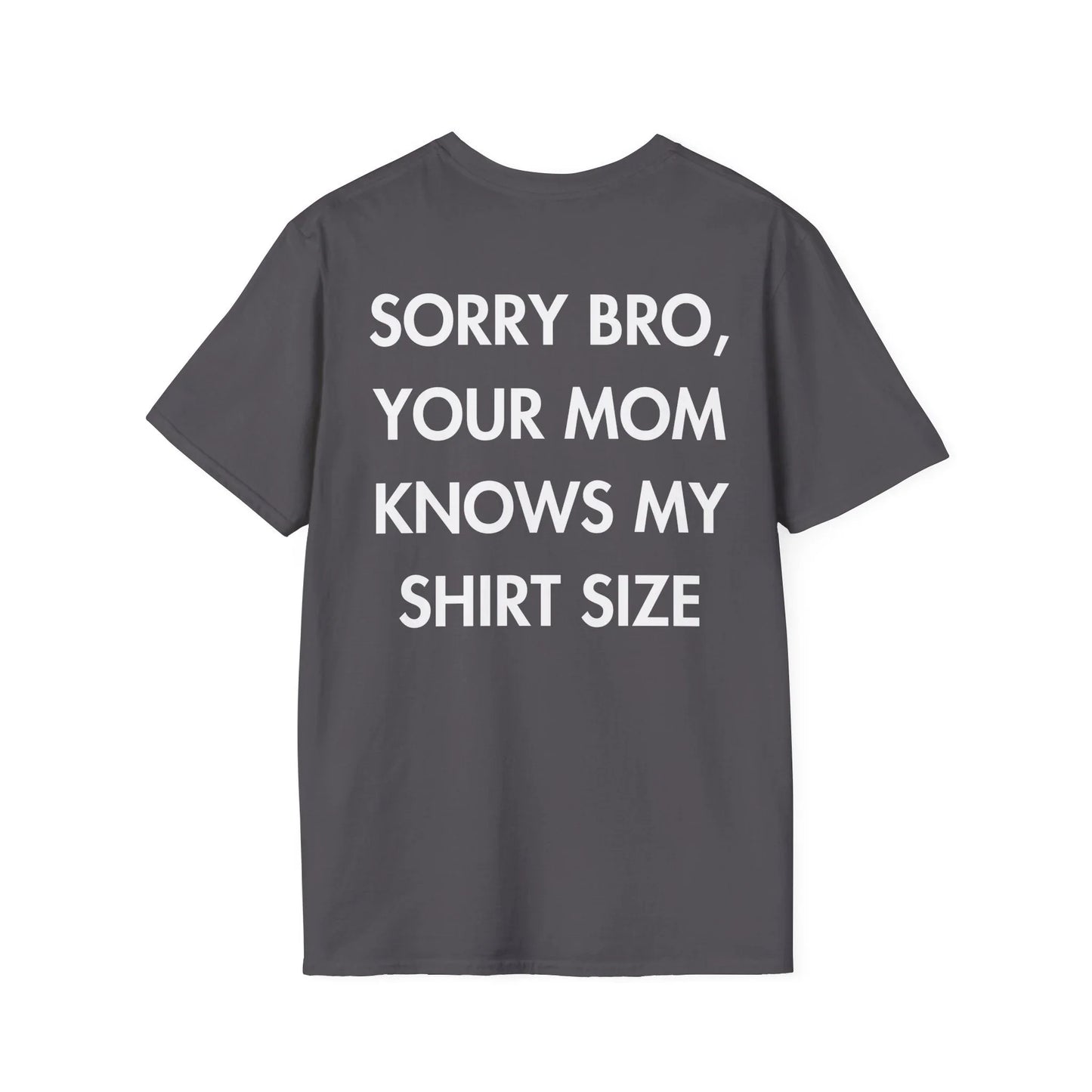 SORRY BRO, YOUR MOM KNOWS MY SHIRT SIZE - Everything I Love - Unisex T-Shirt - Back Print - STREET STYLE