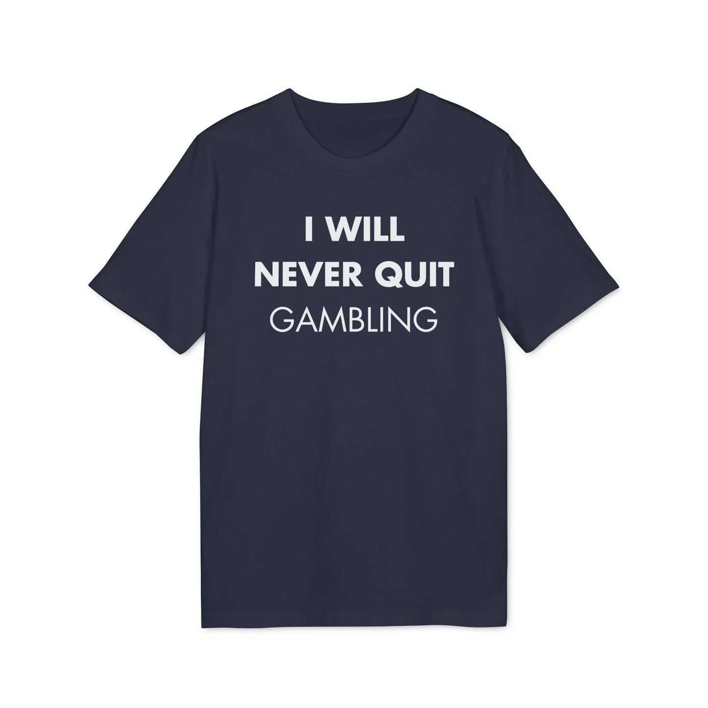 I will never quit gambling - Everything I Love - Premium Bio Unisex T-Shirt - Front Print - STREET STYLE