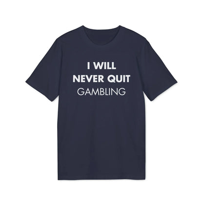 I will never quit gambling - Everything I Love - Premium Bio Unisex T-Shirt - Front Print - STREET STYLE