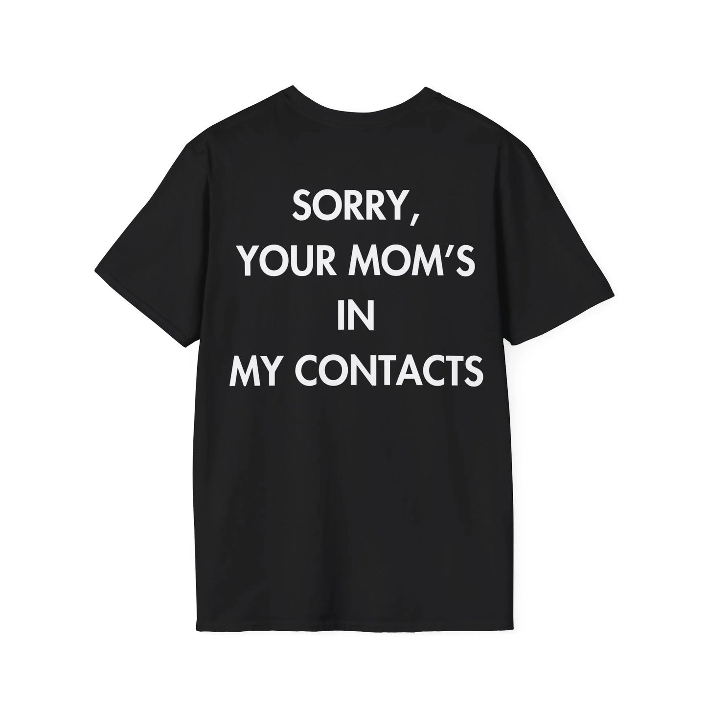 SORRY, YOUR MOM’S IN MY CONTACTS - Everything I Love - Unisex T-Shirt - Back Print - STREET STYLE
