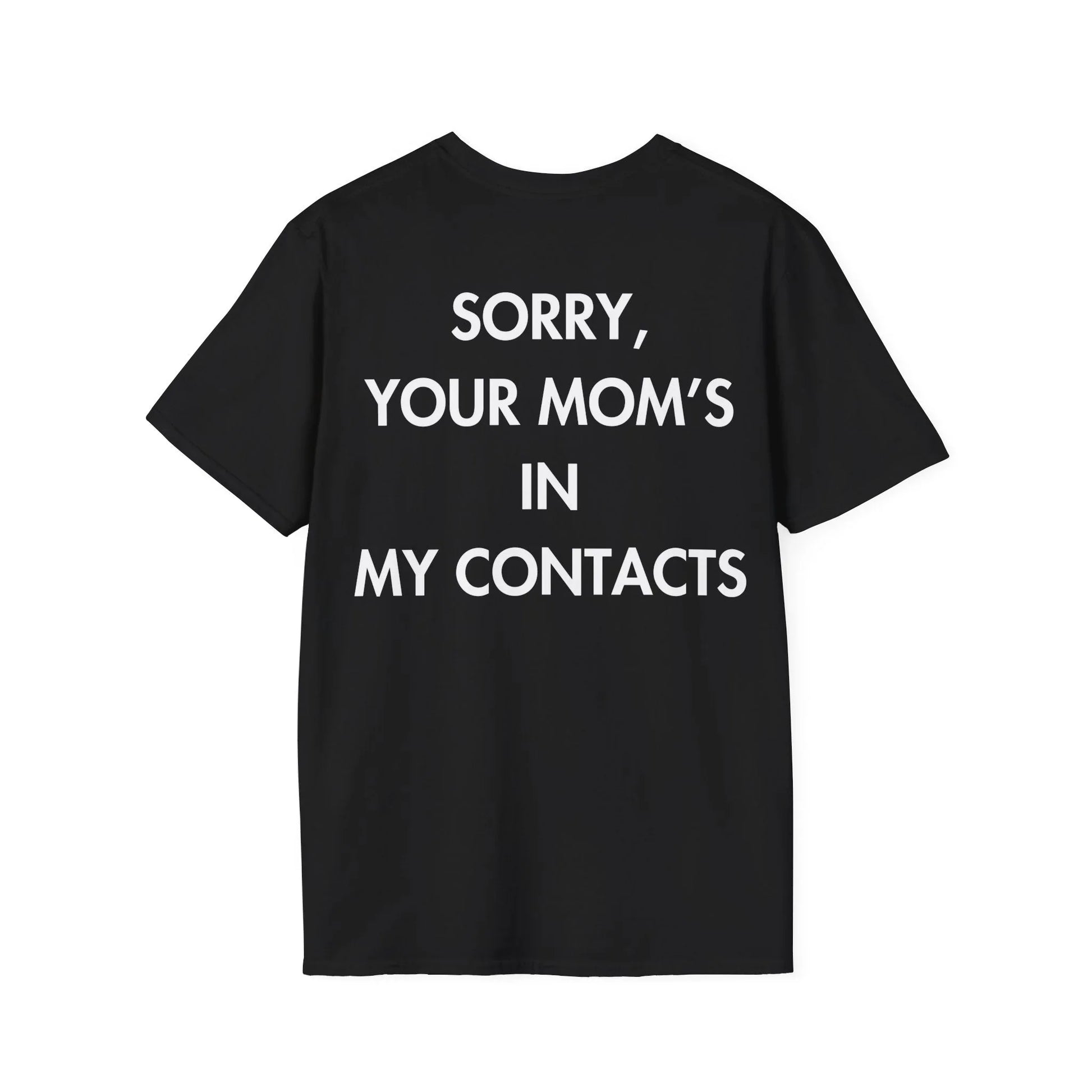 SORRY, YOUR MOM’S IN MY CONTACTS - Everything I Love - Unisex T-Shirt - Back Print - STREET STYLE