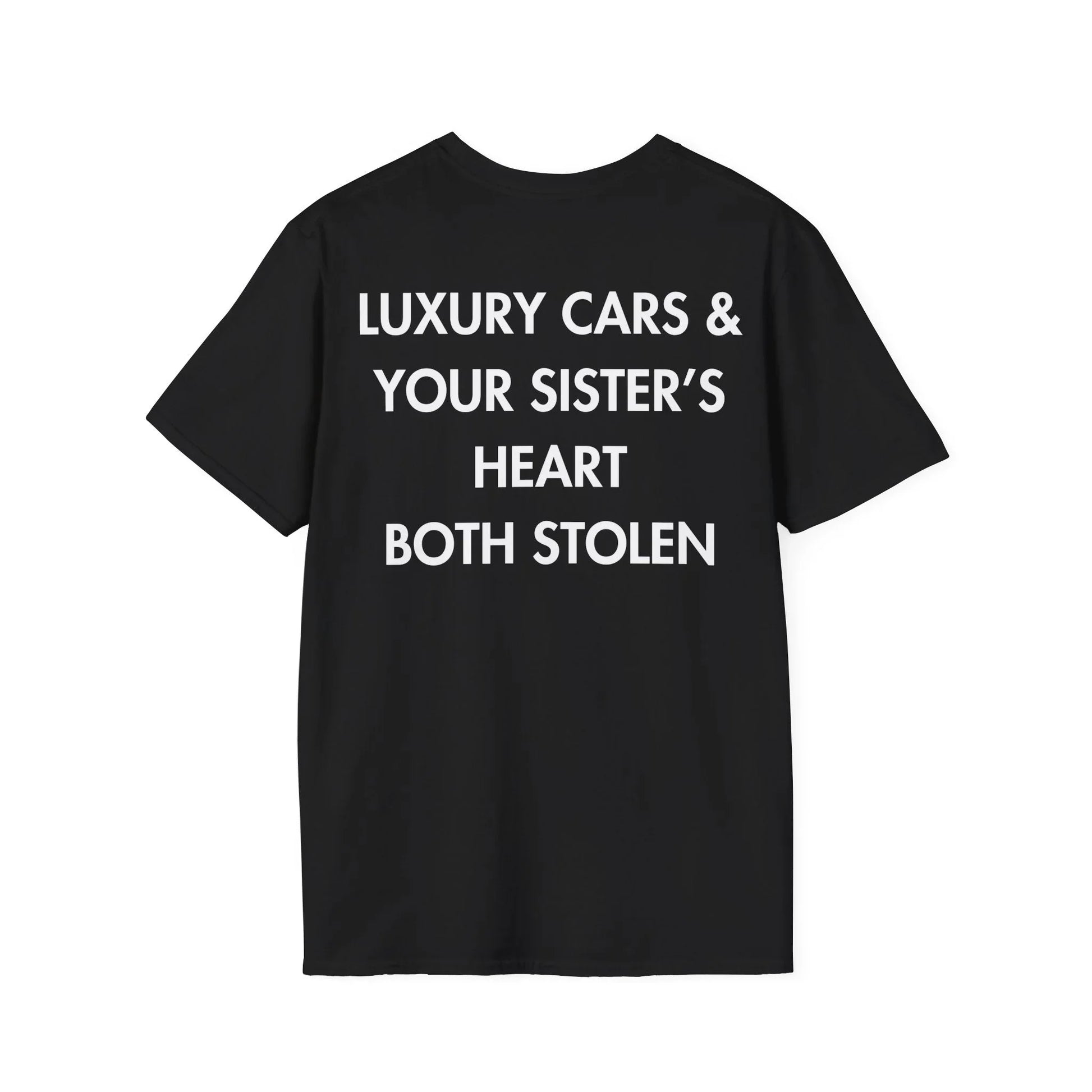 LUXURY CARS & YOUR SISTER’S HEART BOTH STOLEN - Everything I Love - Unisex T-Shirt - Back Print - STREET STYLE