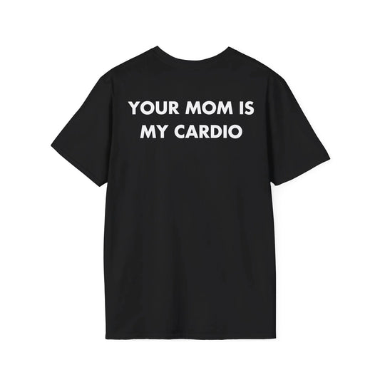 YOUR MOM IS MY CARDIO - Everything I Love - Unisex T-Shirt - Back Print - STREET STYLE