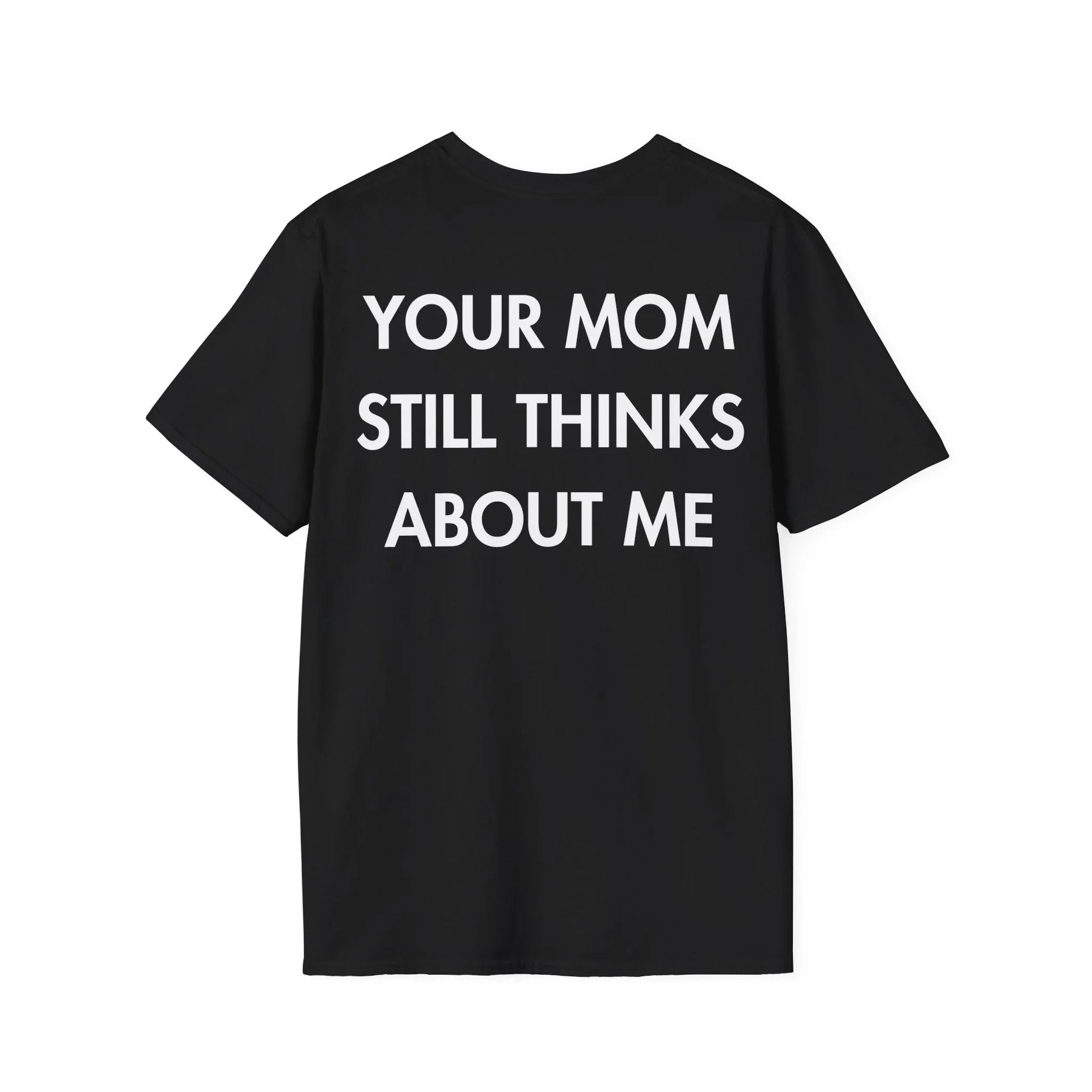 YOUR MOM STILL THINKS ABOUT ME - Everything I Love - Unisex T-Shirt - Back Print - STREET STYLE