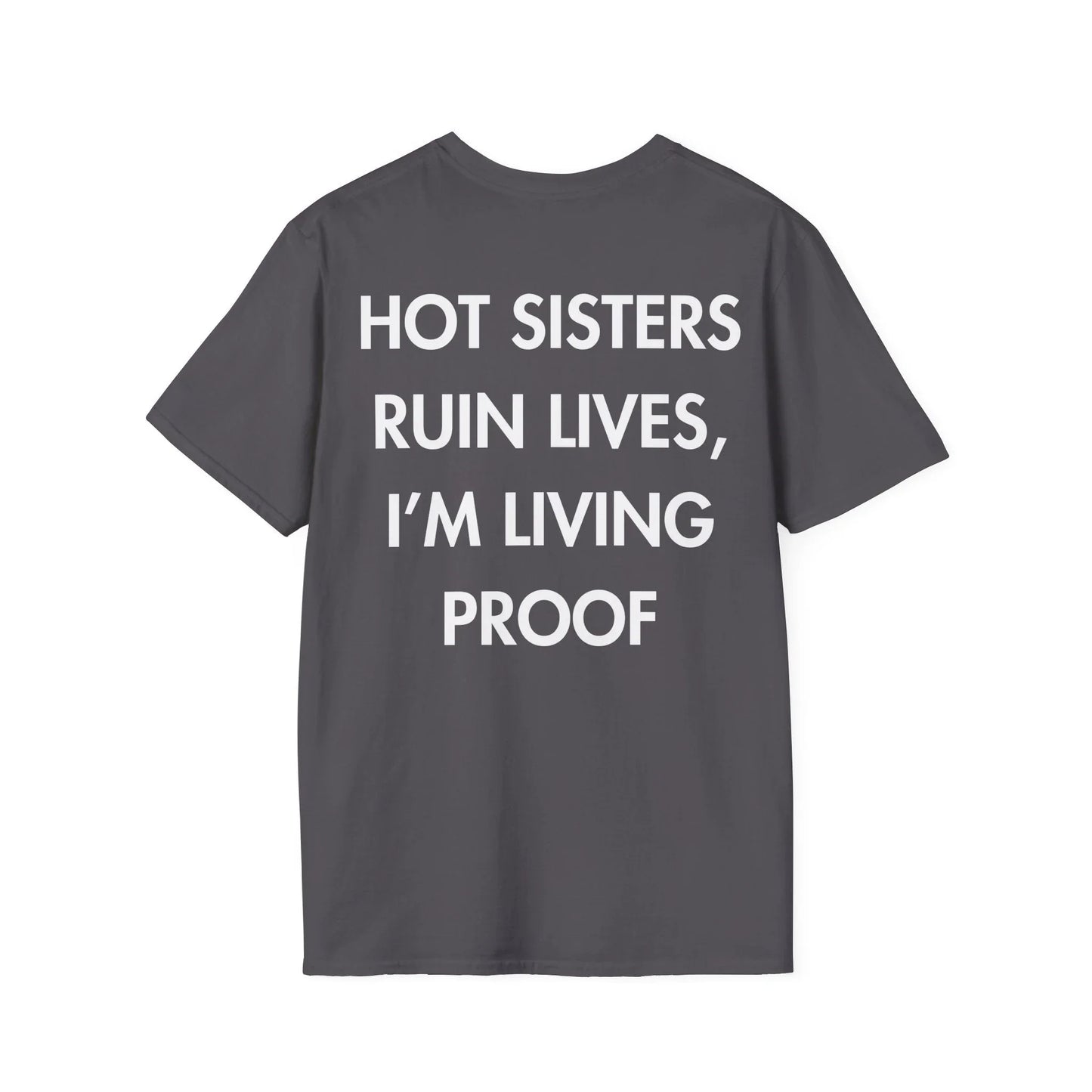 HOT SISTERS RUIN LIVES, I’M LIVING PROOF - Everything I Love - Unisex T-Shirt - Back Print - STREET STYLE