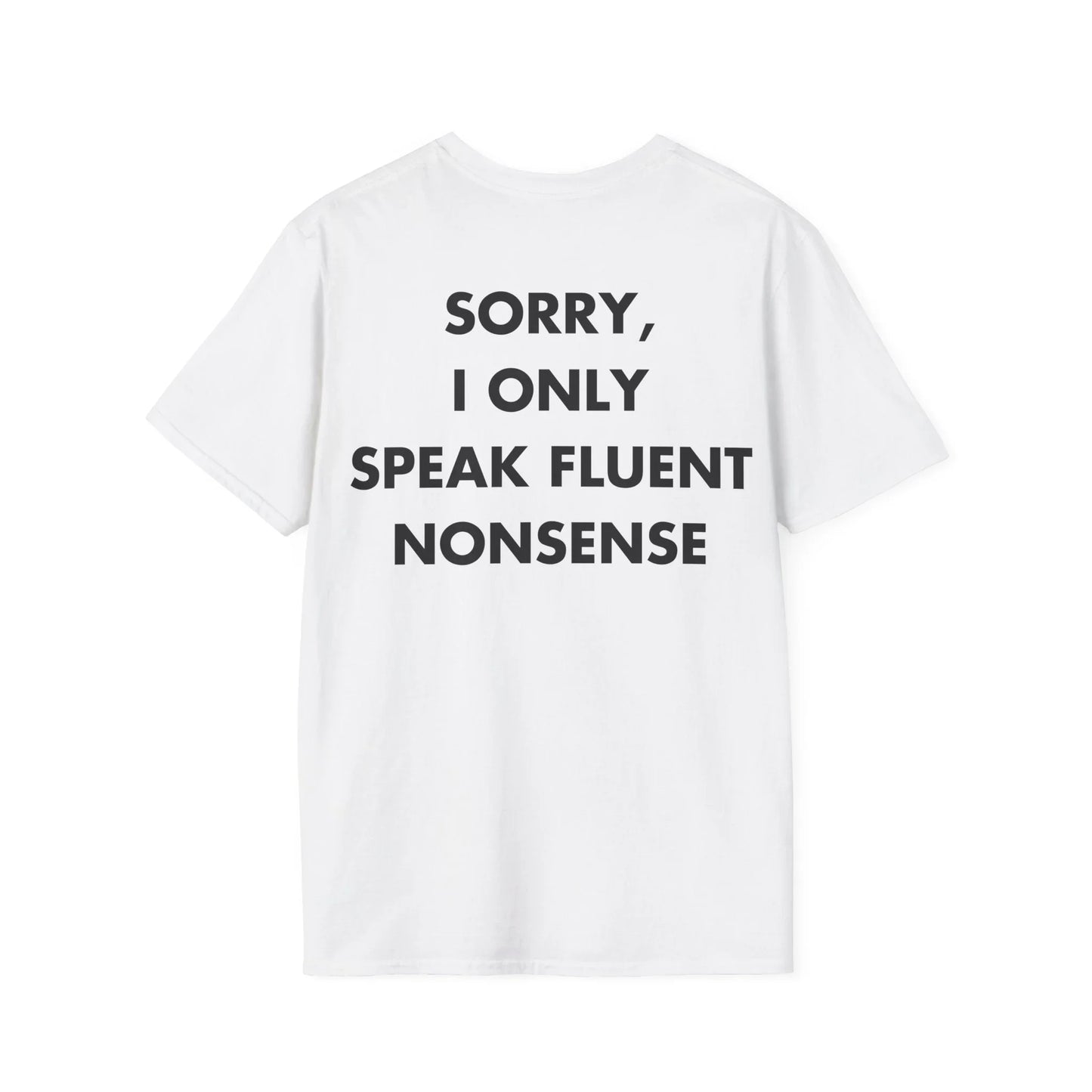 SORRY, I ONLY SPEAK FLUENT NONSENSE - Everything I Love - Unisex T-Shirt - Back Print - STREET STYLE