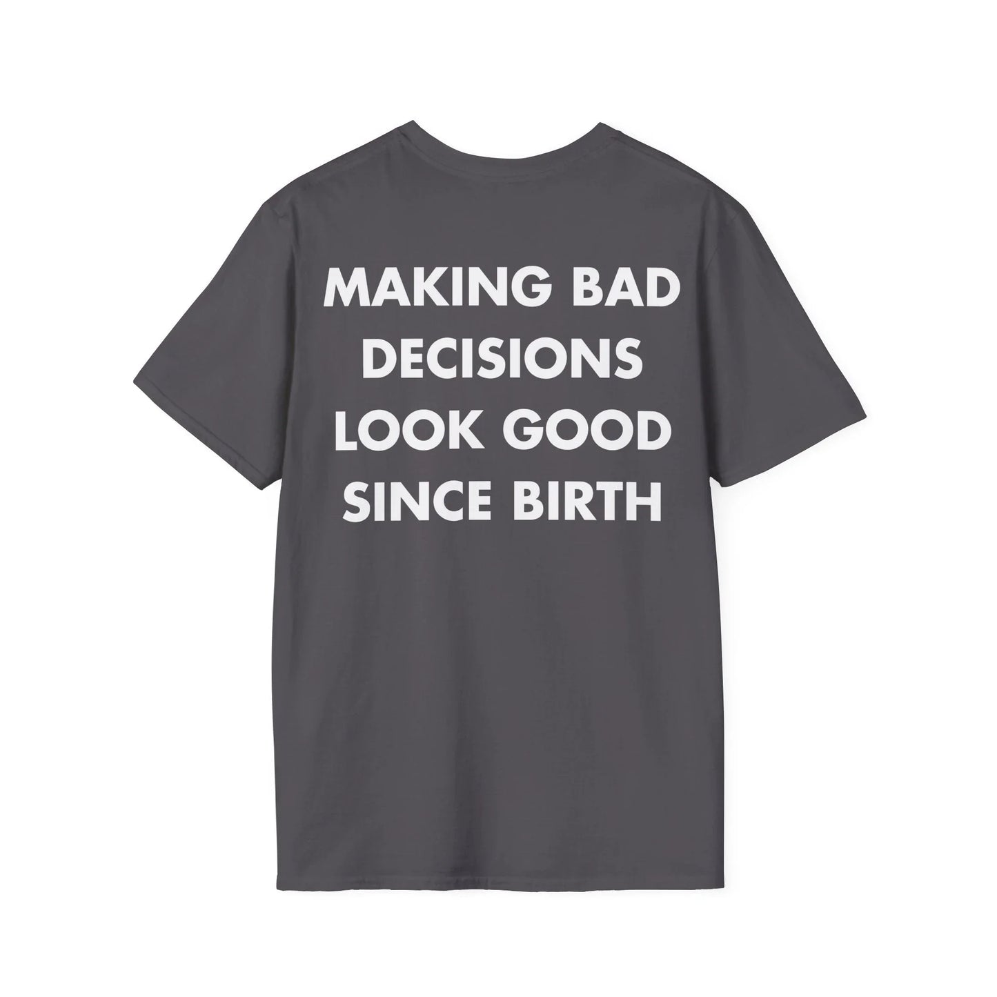 MAKING BAD DECISIONS LOOK GOOD SINCE BIRTH - Everything I Love - Unisex T-Shirt - Back Print - STREET STYLE