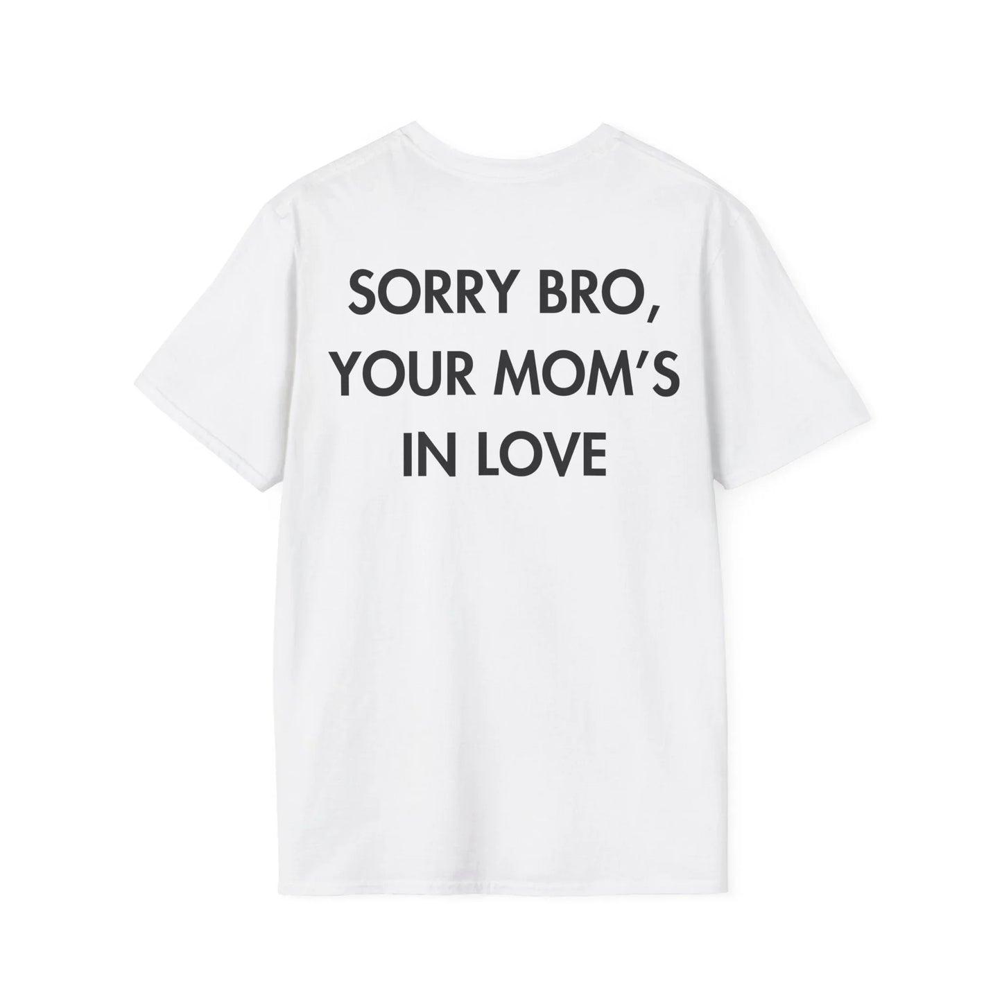 SORRY BRO, YOUR MOM’S IN LOVE - Everything I Love - Unisex T-Shirt - Back Print - STREET STYLE