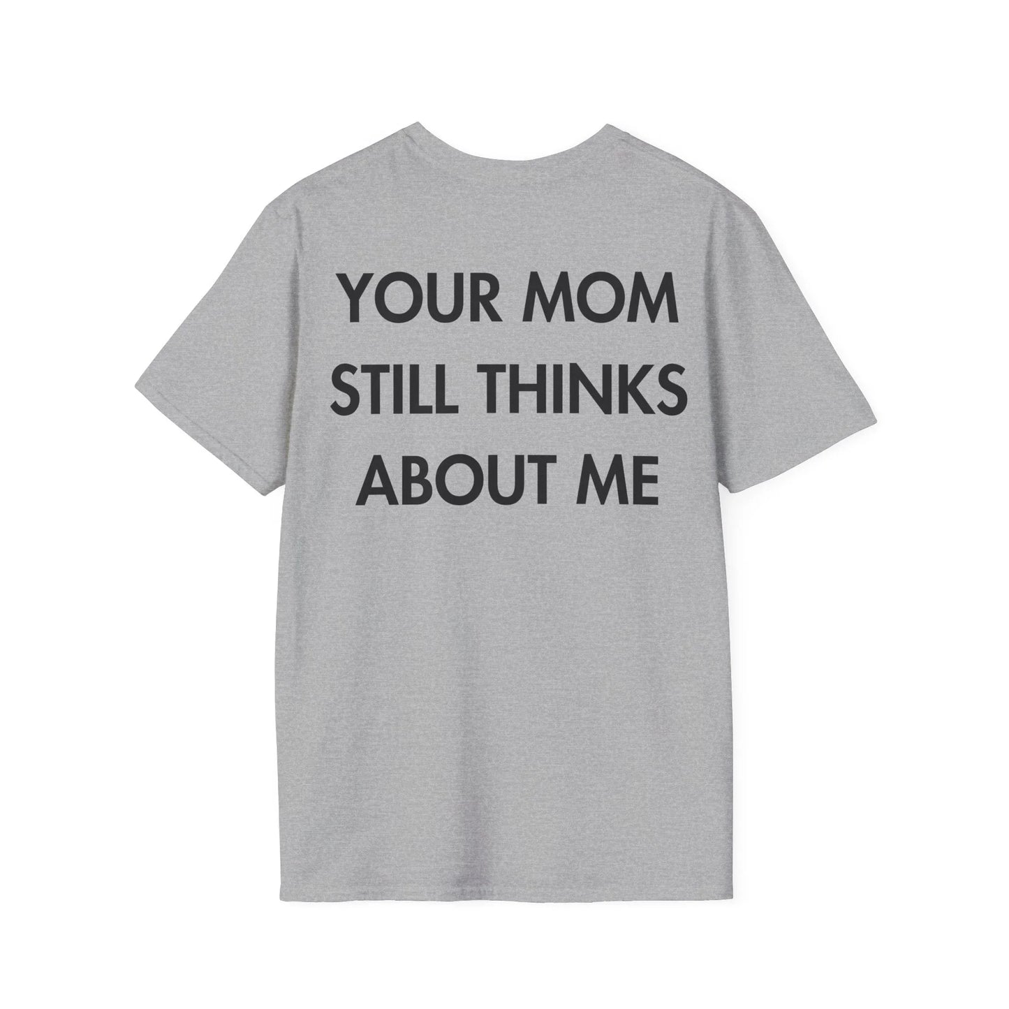 YOUR MOM STILL THINKS ABOUT ME - Everything I Love - Unisex T-Shirt - Back Print - STREET STYLE