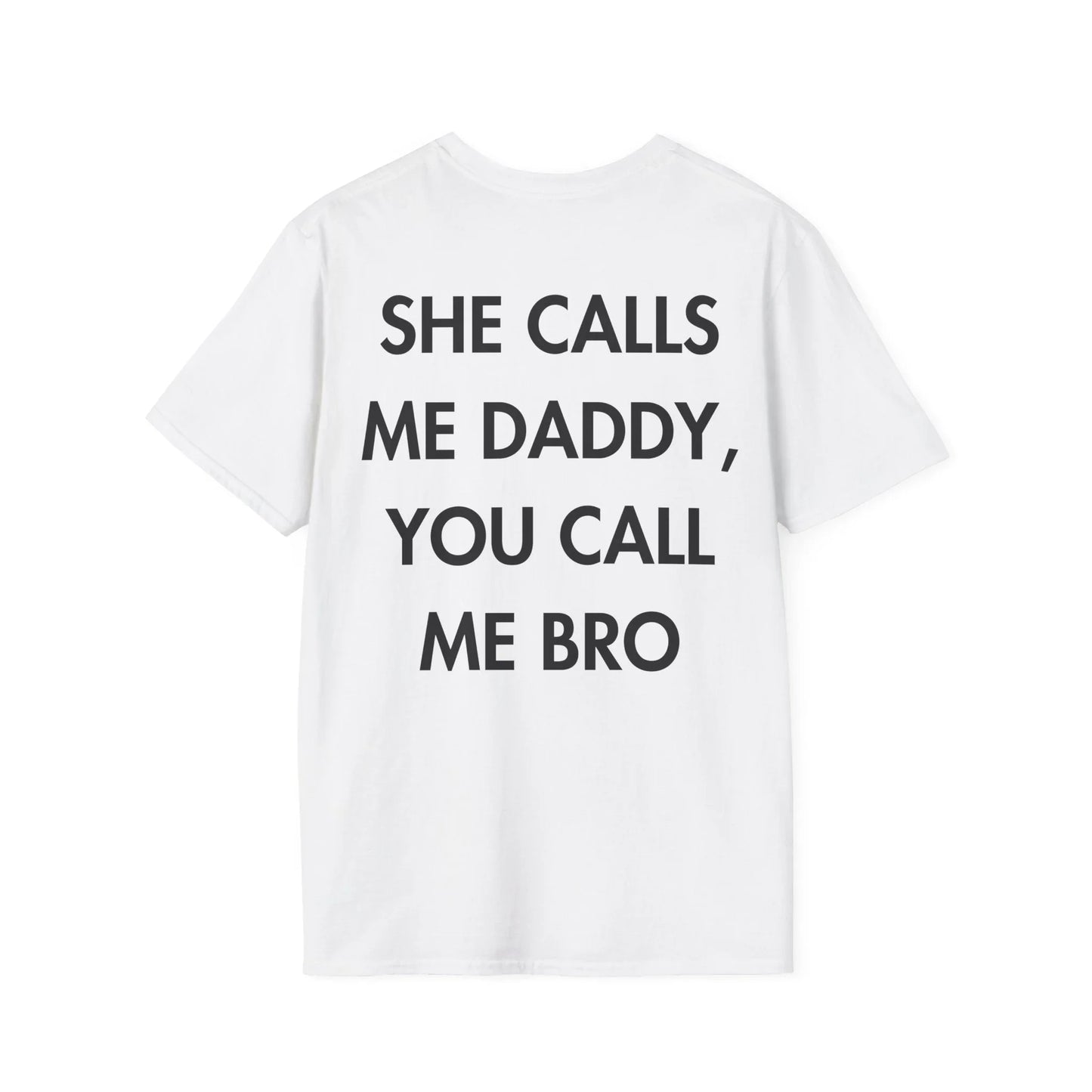 SHE CALLS ME DADDY, YOU CALL ME BRO - Everything I Love - Unisex T-Shirt - Back Print - STREET STYLE