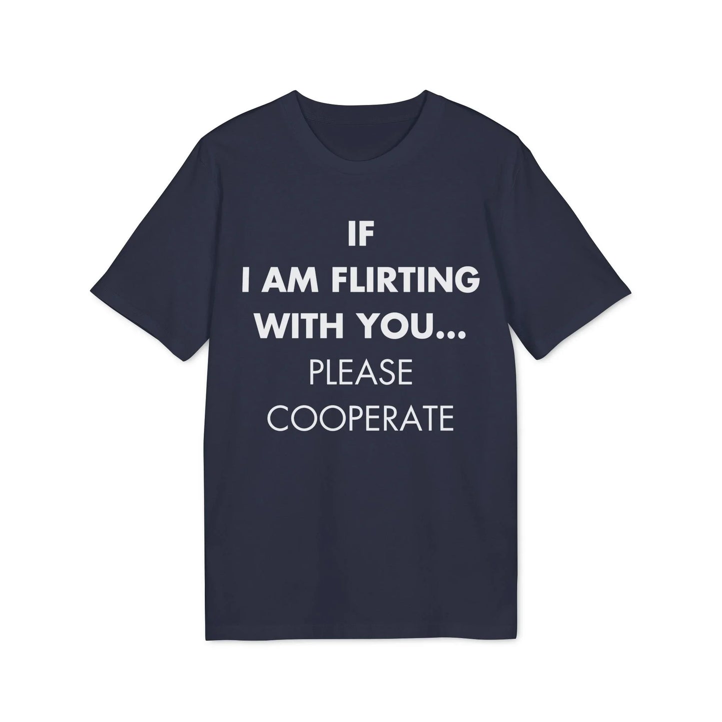 If I am flirting with you... Please cooperate - Everything I Love - Premium Bio Unisex T-Shirt - Front Print - STREET STYLE