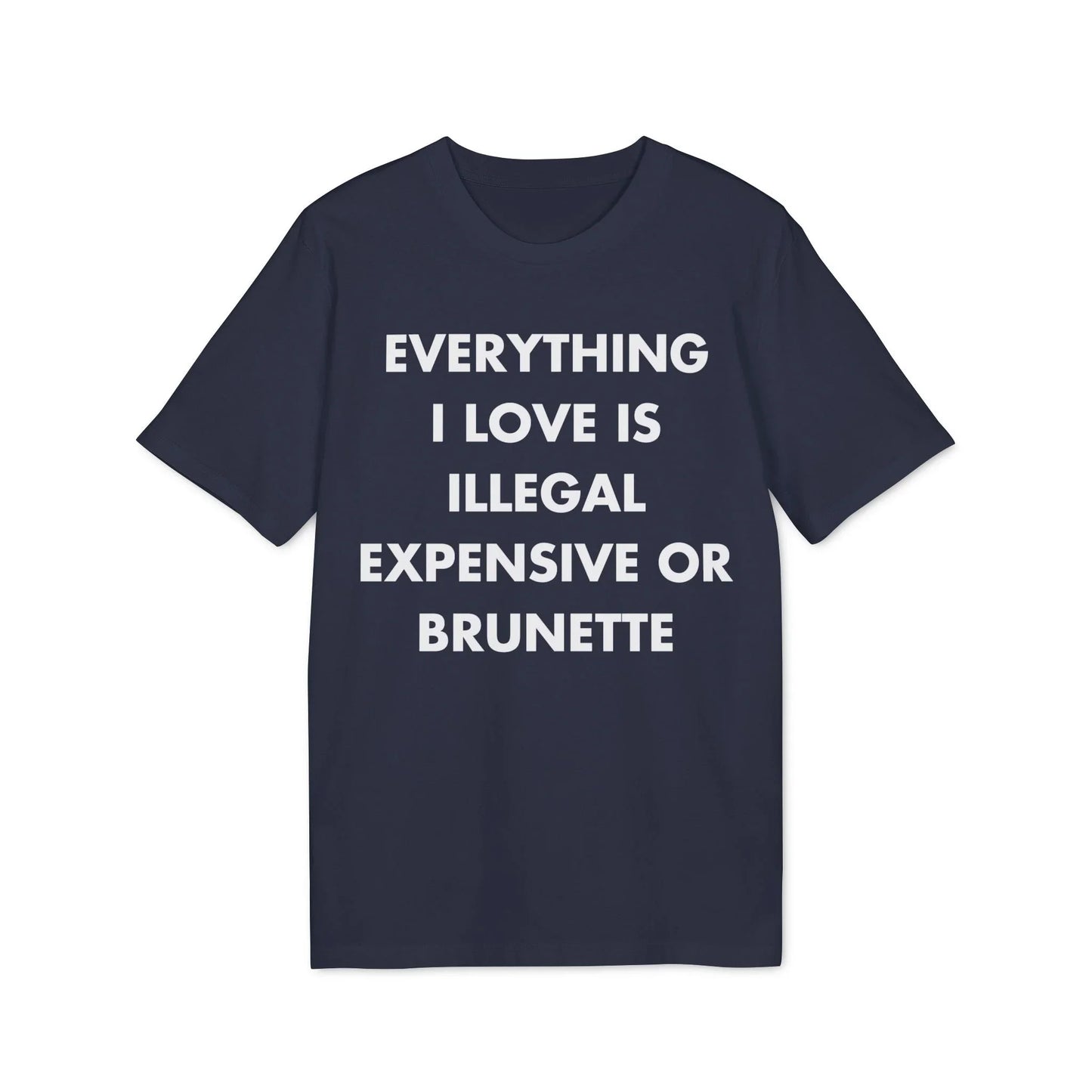 Everything I Love is illegal expensive or Brunette - Everything I Love - Premium Bio Unisex T-Shirt - Front Print - STREET STYLE
